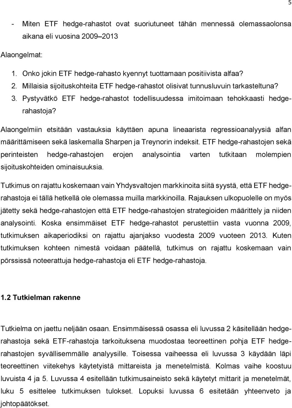 Alaongelmiin etsitään vastauksia käyttäen apuna lineaarista regressioanalyysiä alfan määrittämiseen sekä laskemalla Sharpen ja Treynorin indeksit.