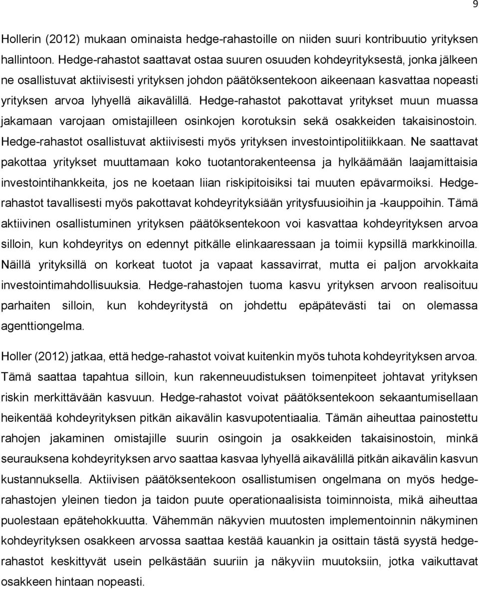 aikavälillä. Hedge-rahastot pakottavat yritykset muun muassa jakamaan varojaan omistajilleen osinkojen korotuksin sekä osakkeiden takaisinostoin.