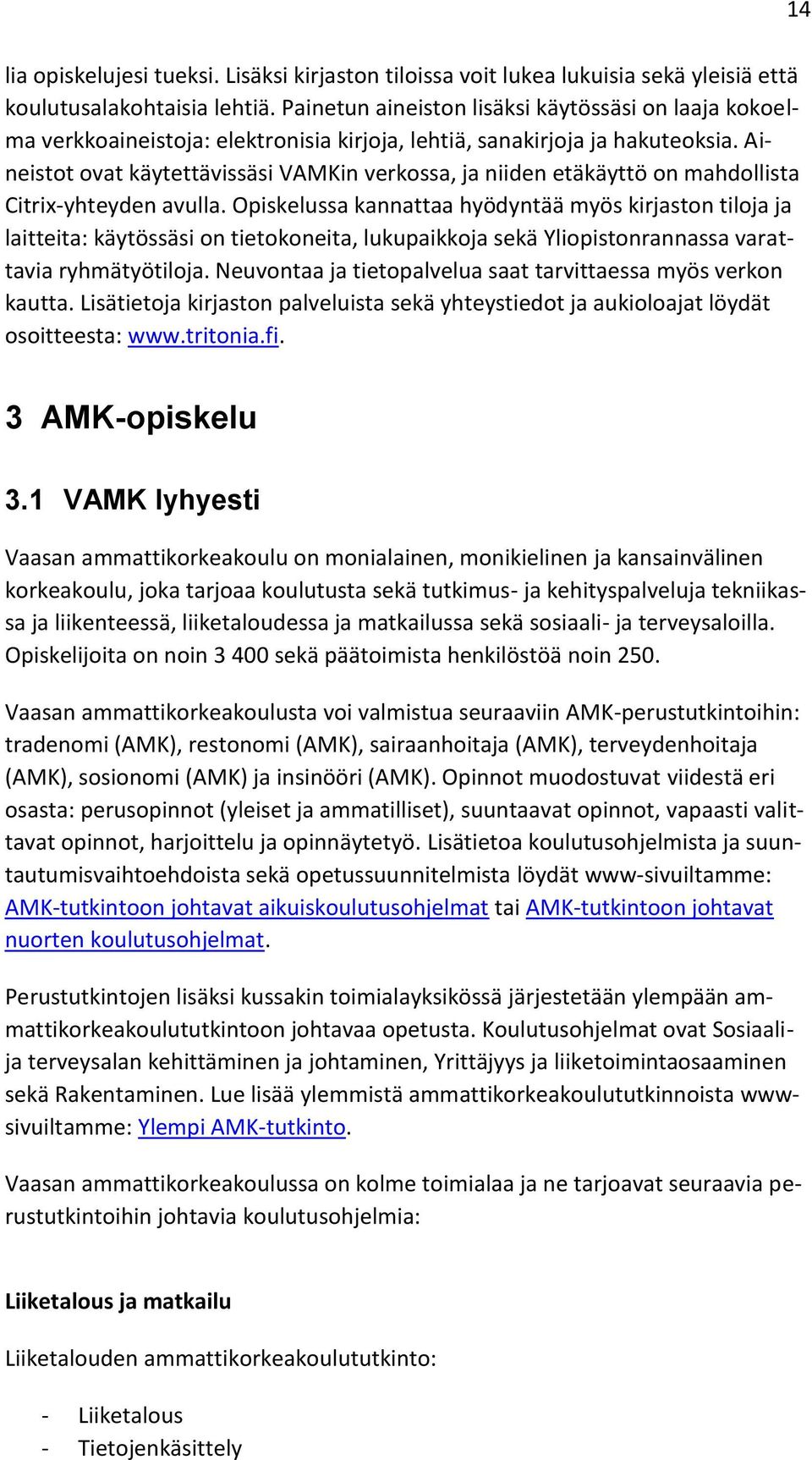 Aineistot ovat käytettävissäsi VAMKin verkossa, ja niiden etäkäyttö on mahdollista Citrix-yhteyden avulla.