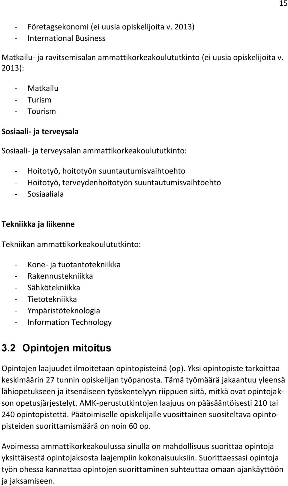 suuntautumisvaihtoehto - Sosiaaliala Tekniikka ja liikenne Tekniikan ammattikorkeakoulututkinto: - Kone- ja tuotantotekniikka - Rakennustekniikka - Sähkötekniikka - Tietotekniikka -