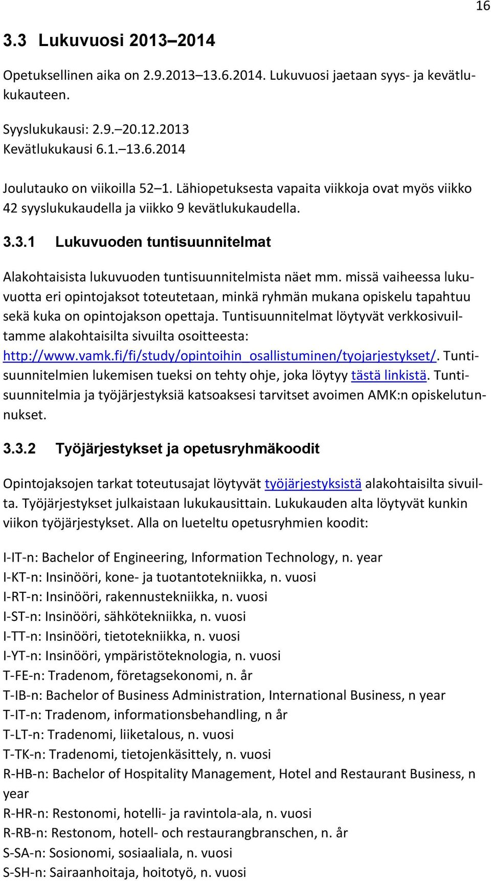 missä vaiheessa lukuvuotta eri opintojaksot toteutetaan, minkä ryhmän mukana opiskelu tapahtuu sekä kuka on opintojakson opettaja.