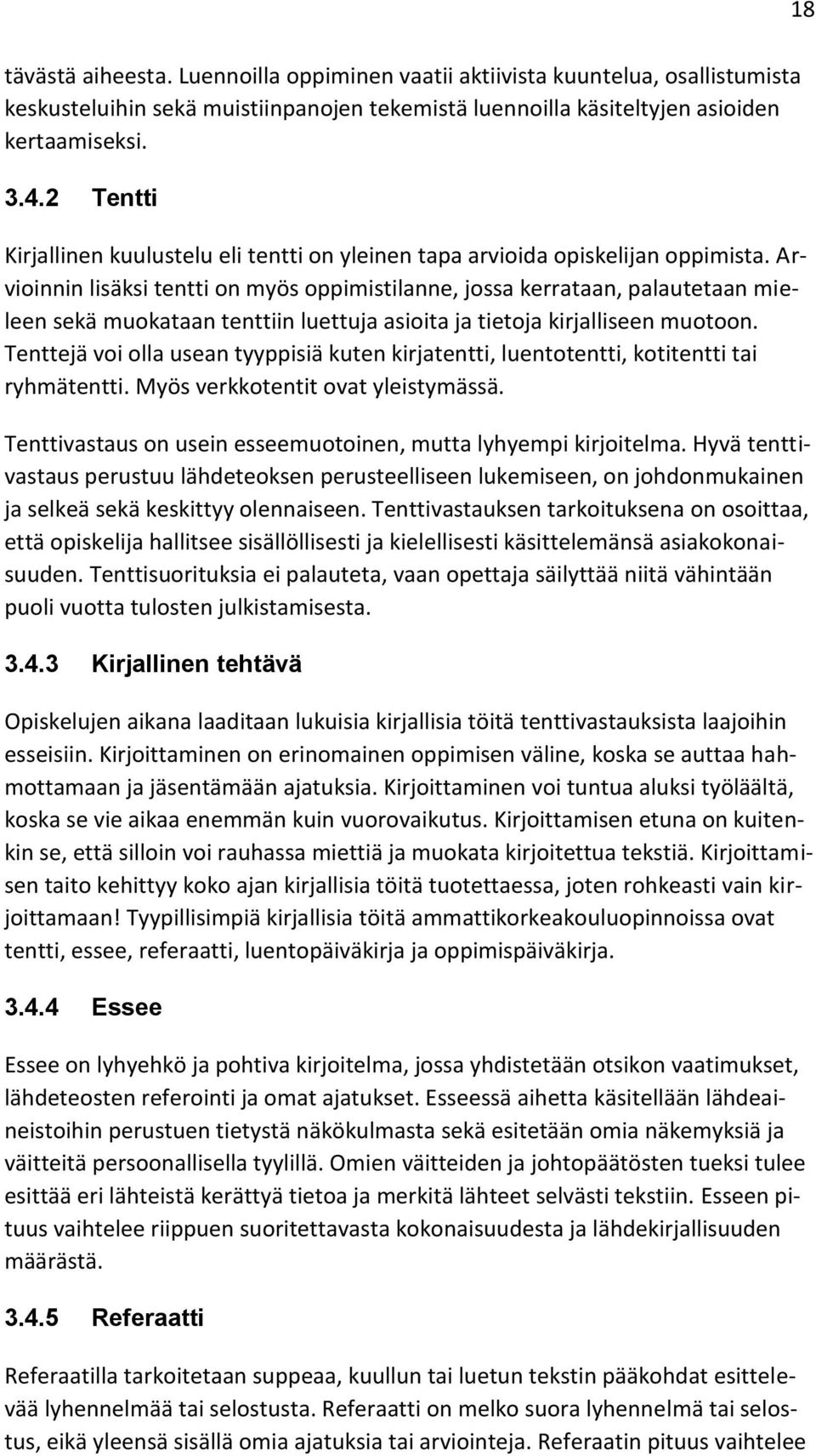 Arvioinnin lisäksi tentti on myös oppimistilanne, jossa kerrataan, palautetaan mieleen sekä muokataan tenttiin luettuja asioita ja tietoja kirjalliseen muotoon.