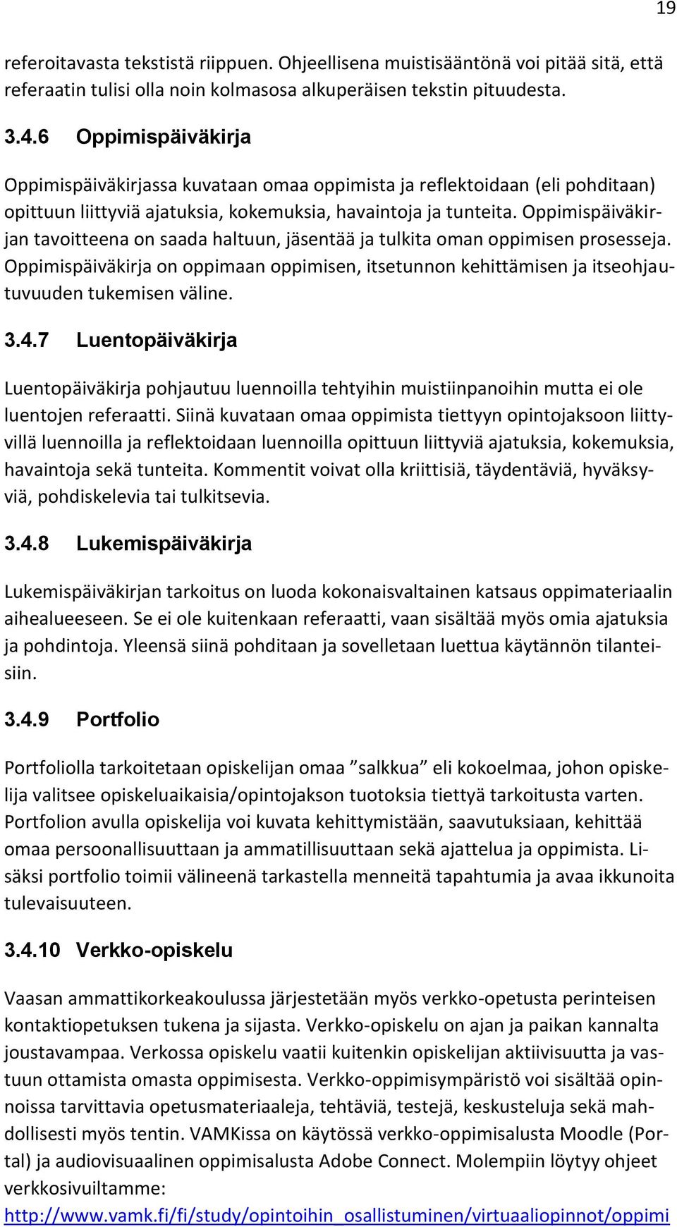 Oppimispäiväkirjan tavoitteena on saada haltuun, jäsentää ja tulkita oman oppimisen prosesseja. Oppimispäiväkirja on oppimaan oppimisen, itsetunnon kehittämisen ja itseohjautuvuuden tukemisen väline.