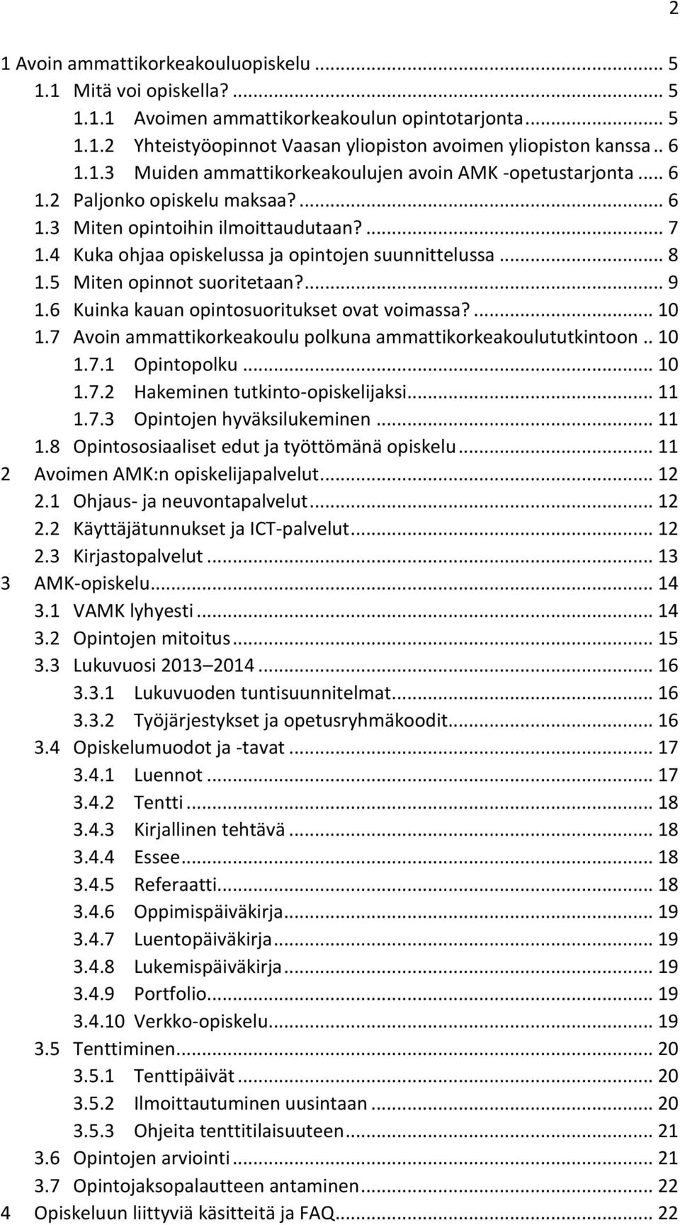 6 Kuinka kauan opintosuoritukset ovat voimassa?... 10 1.7 Avoin ammattikorkeakoulu polkuna ammattikorkeakoulututkintoon.. 10 1.7.1 Opintopolku... 10 1.7.2 Hakeminen tutkinto-opiskelijaksi... 11 1.7.3 Opintojen hyväksilukeminen.