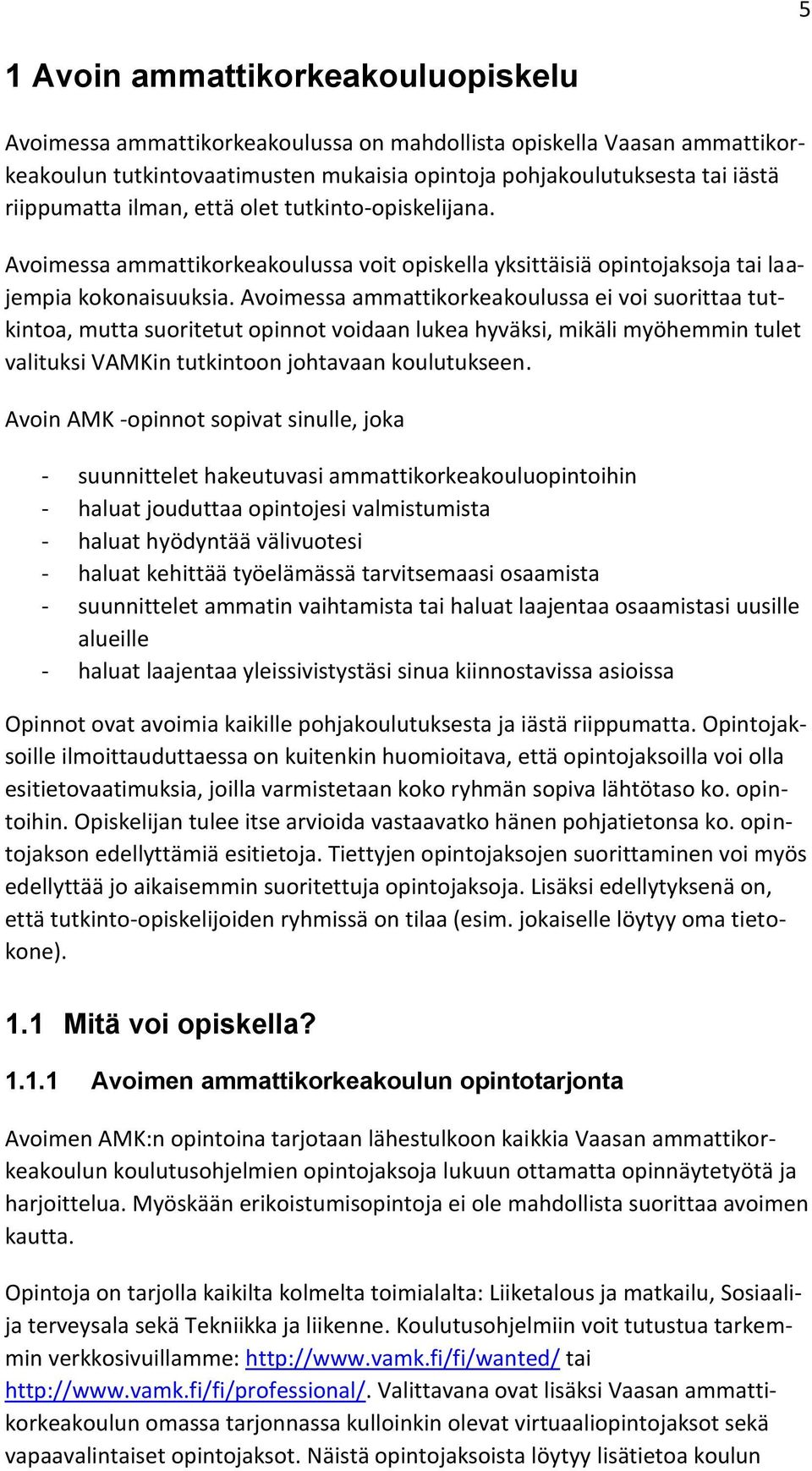 Avoimessa ammattikorkeakoulussa ei voi suorittaa tutkintoa, mutta suoritetut opinnot voidaan lukea hyväksi, mikäli myöhemmin tulet valituksi VAMKin tutkintoon johtavaan koulutukseen.