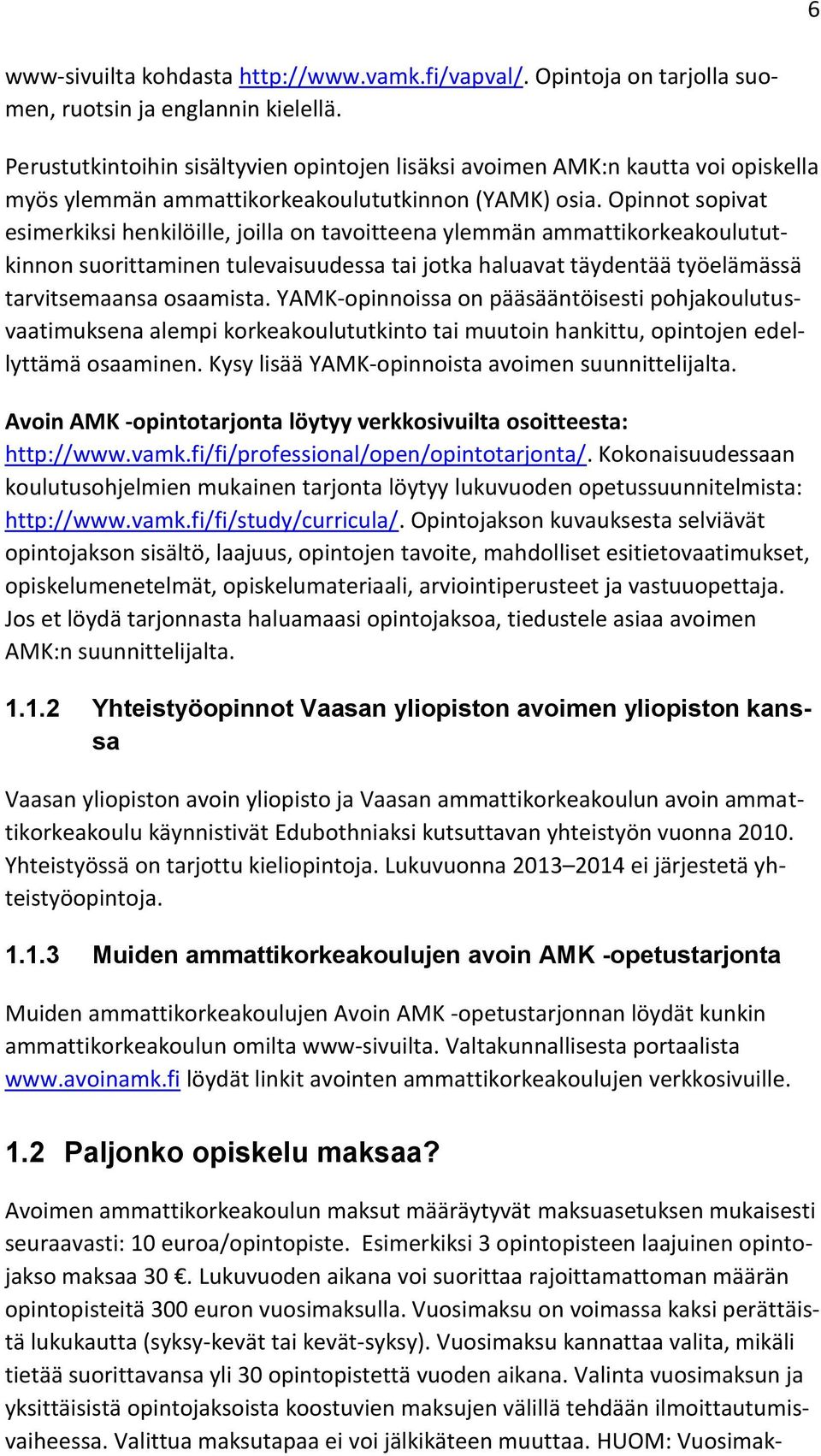 Opinnot sopivat esimerkiksi henkilöille, joilla on tavoitteena ylemmän ammattikorkeakoulututkinnon suorittaminen tulevaisuudessa tai jotka haluavat täydentää työelämässä tarvitsemaansa osaamista.