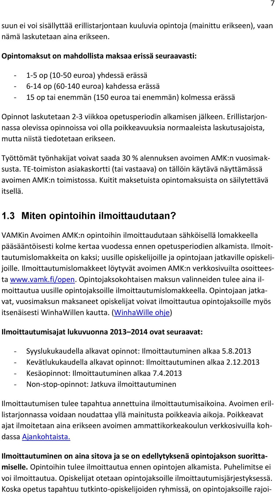 Opinnot laskutetaan 2-3 viikkoa opetusperiodin alkamisen jälkeen. Erillistarjonnassa olevissa opinnoissa voi olla poikkeavuuksia normaaleista laskutusajoista, mutta niistä tiedotetaan erikseen.