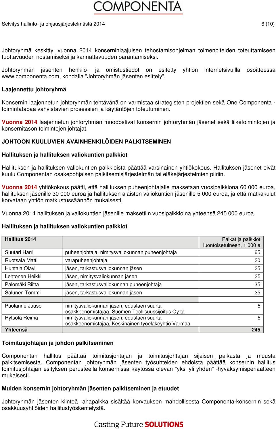 Laajennettu johtoryhmä Konsernin laajennetun johtoryhmän tehtävänä on varmistaa strategisten projektien sekä One Componenta - toimintatapaa vahvistavien prosessien ja käytäntöjen toteutuminen.