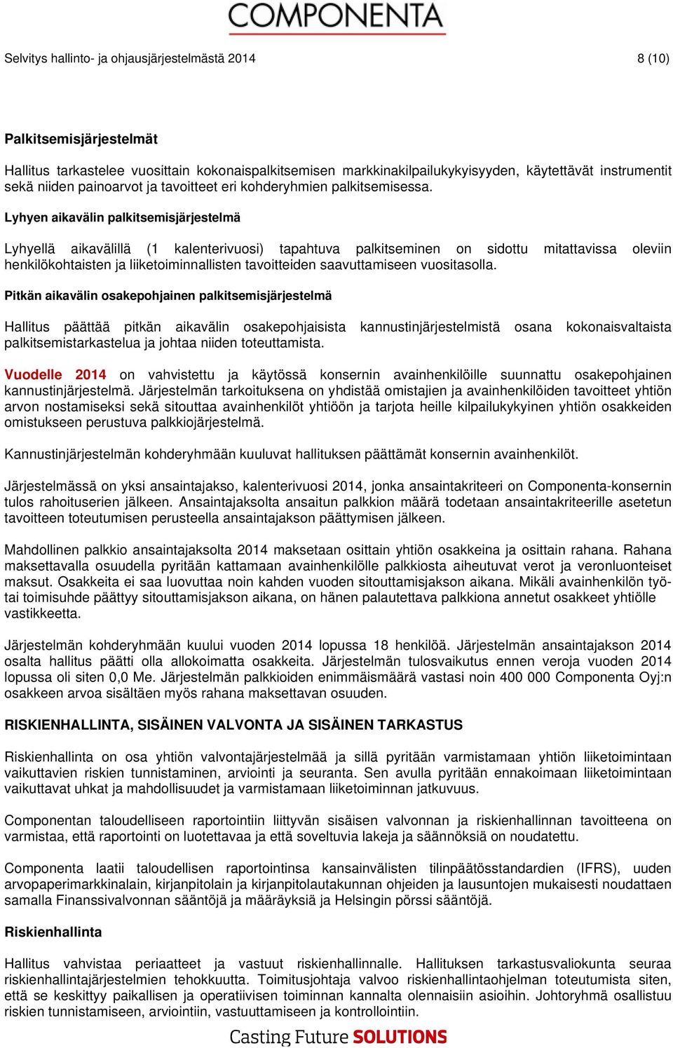 Lyhyen aikavälin palkitsemisjärjestelmä Lyhyellä aikavälillä (1 kalenterivuosi) tapahtuva palkitseminen on sidottu mitattavissa oleviin henkilökohtaisten ja liiketoiminnallisten tavoitteiden