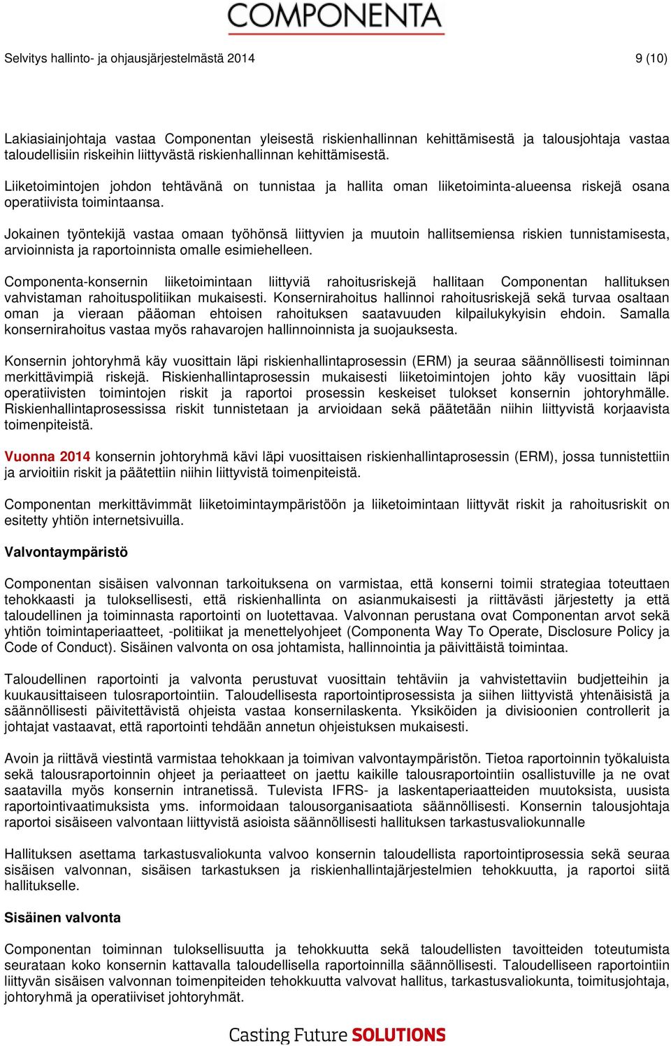 Jokainen työntekijä vastaa omaan työhönsä liittyvien ja muutoin hallitsemiensa riskien tunnistamisesta, arvioinnista ja raportoinnista omalle esimiehelleen.