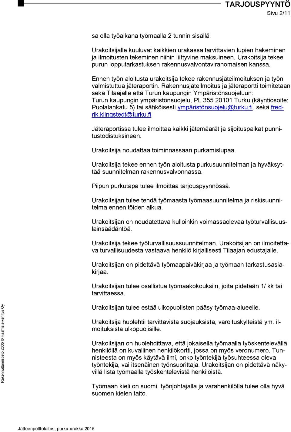 Rakennusjäteilmoitus ja jäteraportti toimitetaan sekä Tilaajalle että Turun kaupungin Ympäristönsuojeluun: Turun kaupungin ympäristönsuojelu, PL 355 20101 Turku (käyntiosoite: Puolalankatu 5) tai