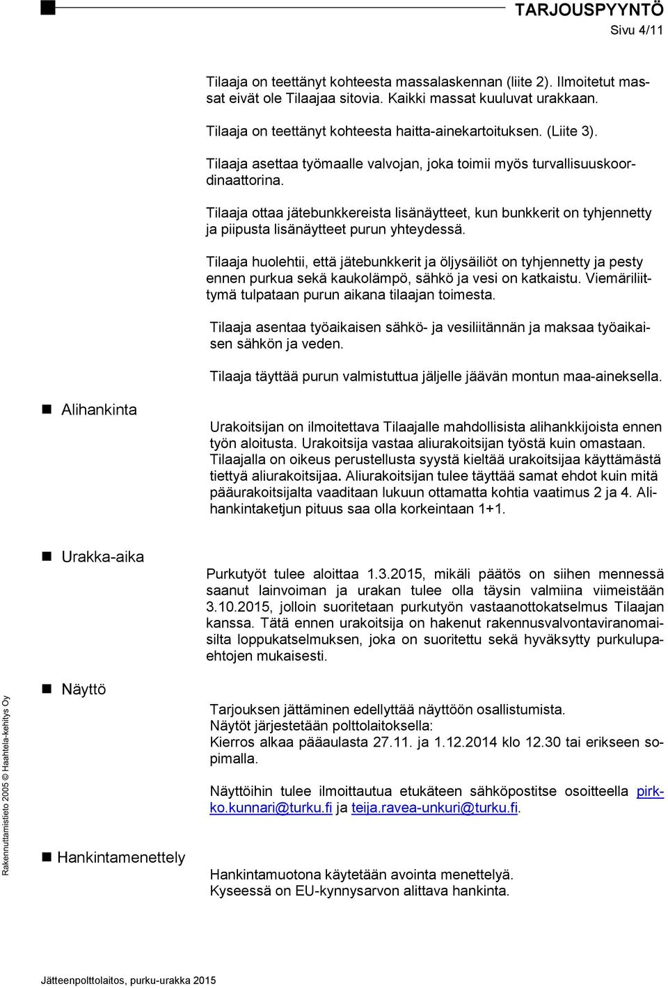 Tilaaja ottaa jätebunkkereista lisänäytteet, kun bunkkerit on tyhjennetty ja piipusta lisänäytteet purun yhteydessä.