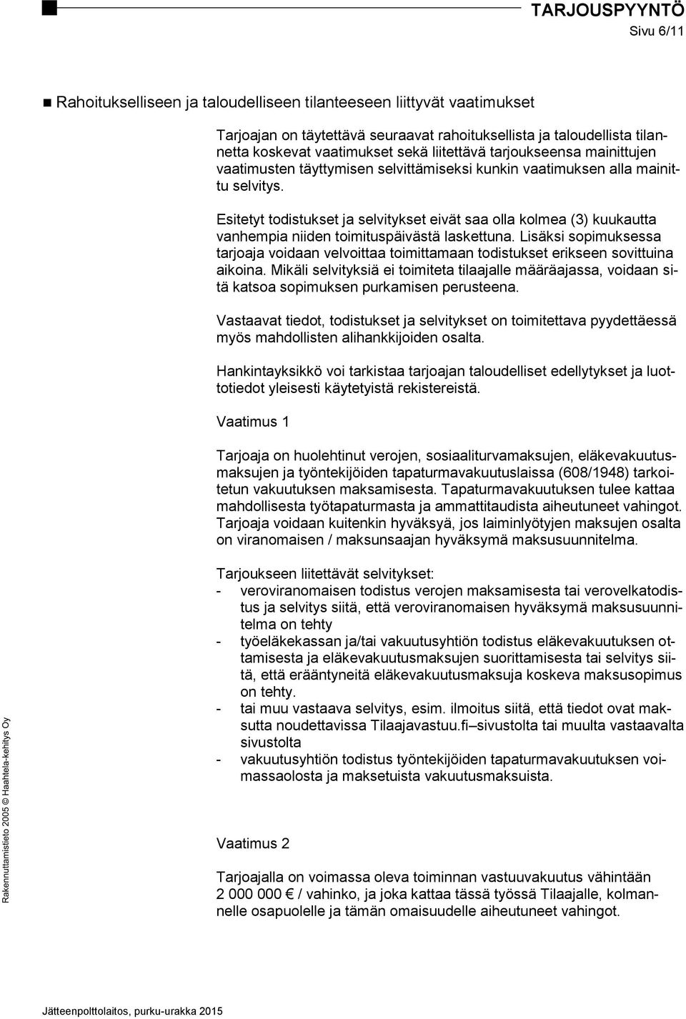 Esitetyt todistukset ja selvitykset eivät saa olla kolmea (3) kuukautta vanhempia niiden toimituspäivästä laskettuna.