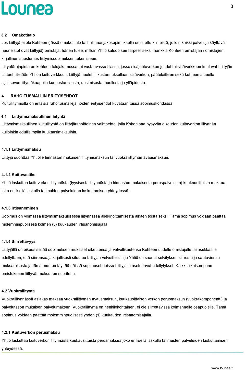 Liityntärajapinta on kohteen talojakamossa tai vastaavassa tilassa, jossa sisäjohtoverkon johdot tai sisäverkkoon kuuluvat Liittyjän laitteet liitetään Yhtiön kuituverkkoon.