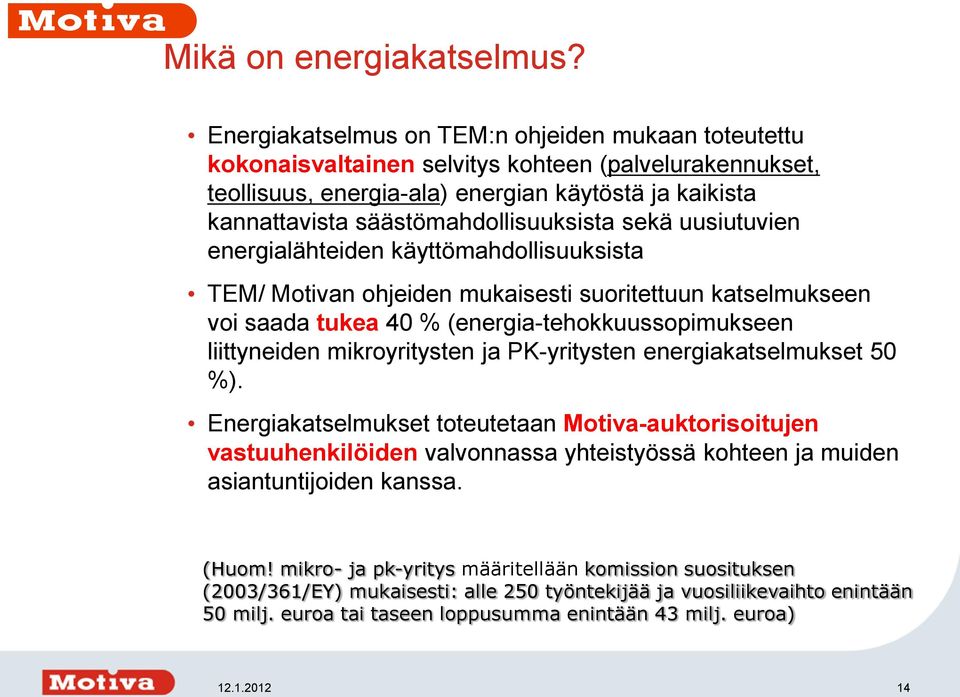 säästömahdollisuuksista sekä uusiutuvien energialähteiden käyttömahdollisuuksista TEM/ Motivan ohjeiden mukaisesti suoritettuun katselmukseen voi saada tukea 40 % (energia-tehokkuussopimukseen