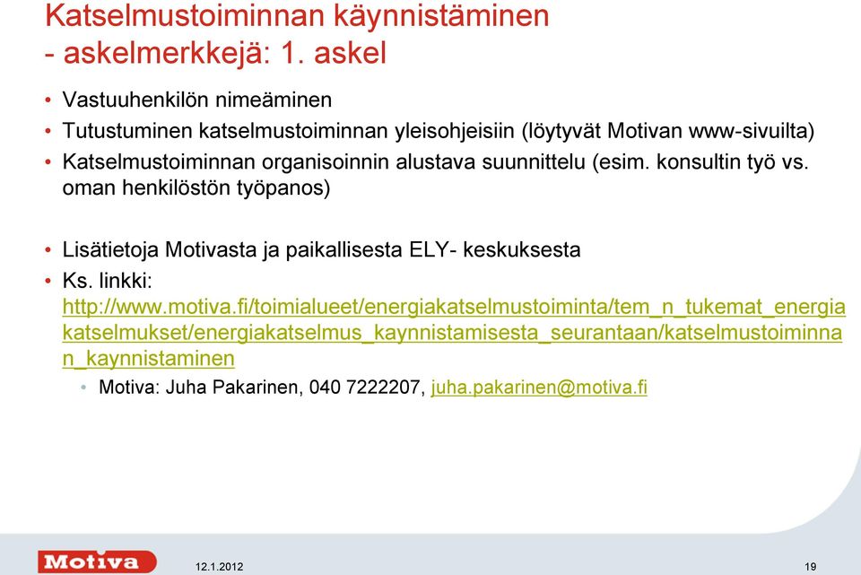 alustava suunnittelu (esim. konsultin työ vs. oman henkilöstön työpanos) Lisätietoja Motivasta ja paikallisesta ELY- keskuksesta Ks.