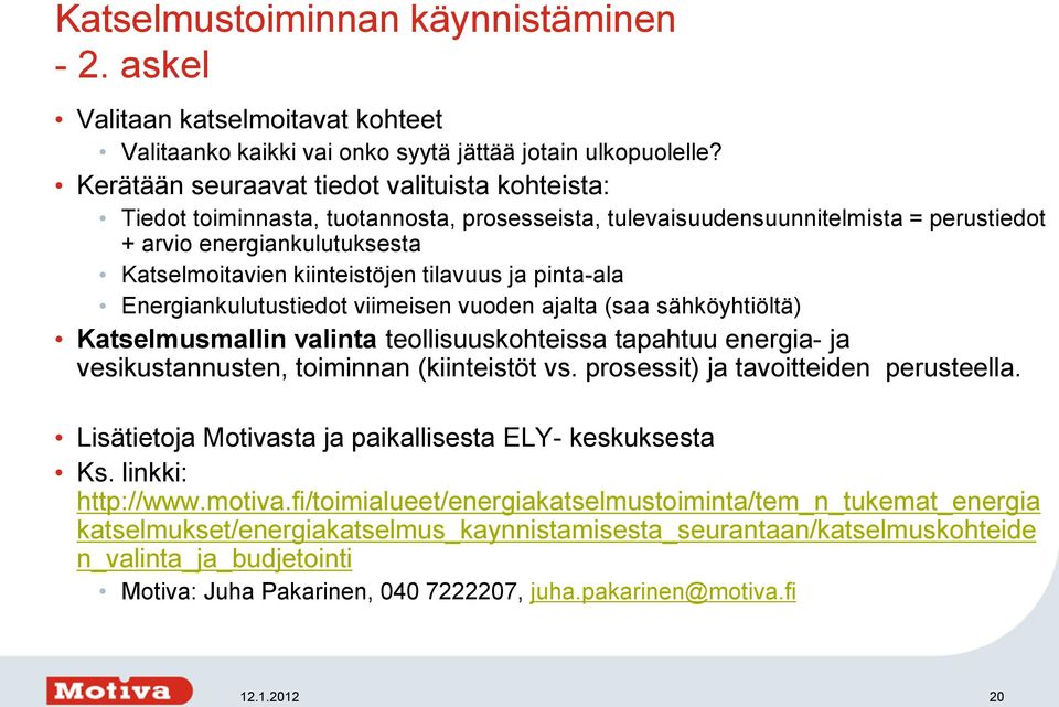 tilavuus ja pinta-ala Energiankulutustiedot viimeisen vuoden ajalta (saa sähköyhtiöltä) Katselmusmallin valinta teollisuuskohteissa tapahtuu energia- ja vesikustannusten, toiminnan (kiinteistöt vs.