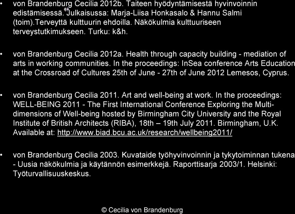 In the proceedings: InSea conference Arts Education at the Crossroad of Cultures 25th of June - 27th of June 2012 Lemesos, Cyprus. von Brandenburg Cecilia 2011. Art and well-being at work.