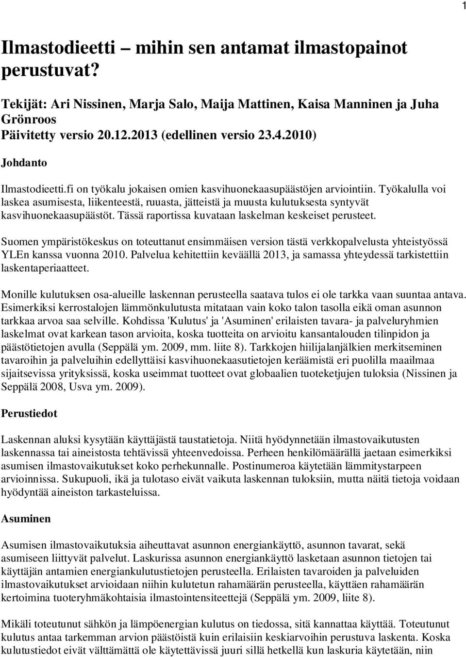 Työkalulla voi laskea asumisesta, liikenteestä, ruuasta, jätteistä ja muusta kulutuksesta syntyvät kasvihuonekaasupäästöt. Tässä raportissa kuvataan laskelman keskeiset perusteet.