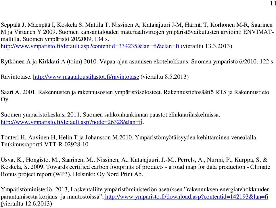 contentid=334235&lan=fi&clan=fi (vierailtu 13.3.2013) Rytkönen A ja Kirkkari A (toim) 2010. Vapaa-ajan asumisen ekotehokkuus. Suomen ympäristö 6/2010, 122 s. Ravintotase. http://www.maataloustilastot.