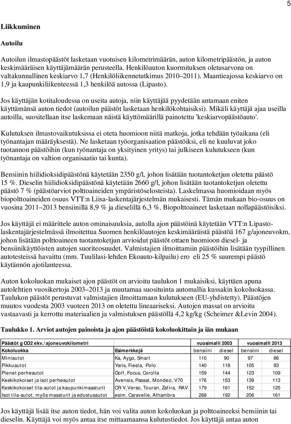 Jos käyttäjän kotitaloudessa on useita autoja, niin käyttäjää pyydetään antamaan eniten käyttämänsä auton tiedot (autoilun päästöt lasketaan henkilökohtaisiksi).