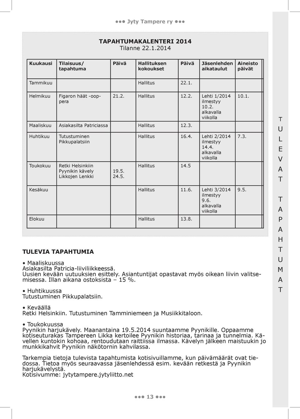 24.5. allitus 16.4. ehti 2/2014 ilmestyy 14.4. alkavalla viikolla allitus 14.5 10.1. 7.3. V esäkuu allitus 11.6. ehti 3/2014 ilmestyy 9.6. alkavalla viikolla lokuu allitus 13.8.