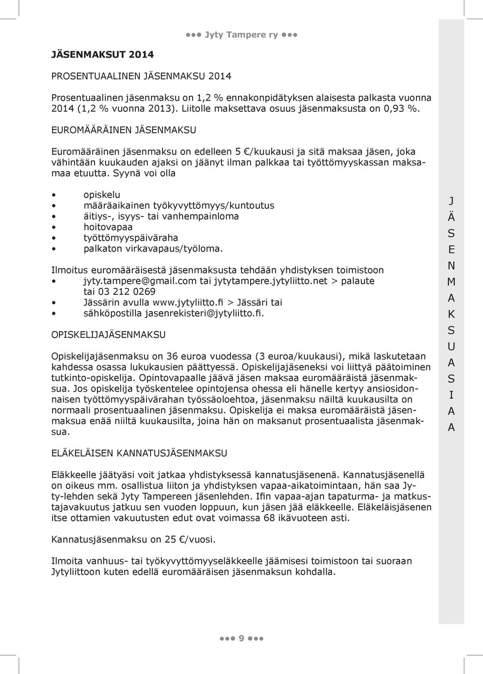 yynä voi olla opiskelu määräaikainen työkyvyttömyys/kuntoutus äitiys-, isyys- tai vanhempainloma hoitovapaa työttömyyspäiväraha palkaton virkavapaus/työloma.