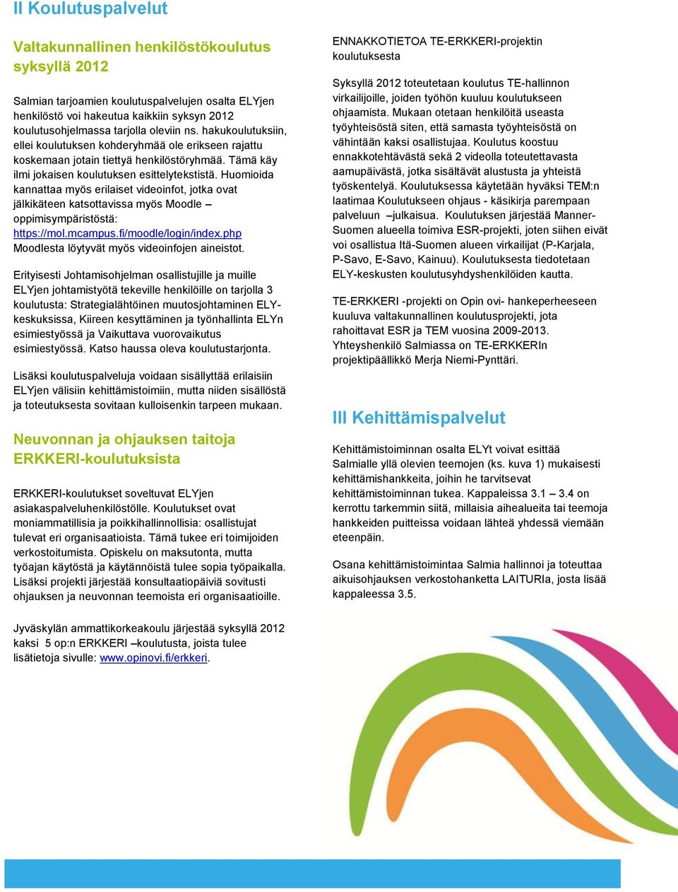 Huomioida kannattaa myös erilaiset videoinfot, jotka ovat jälkikäteen katsottavissa myös Moodle oppimisympäristöstä: https://mol.mcampus.fi/moodle/login/index.