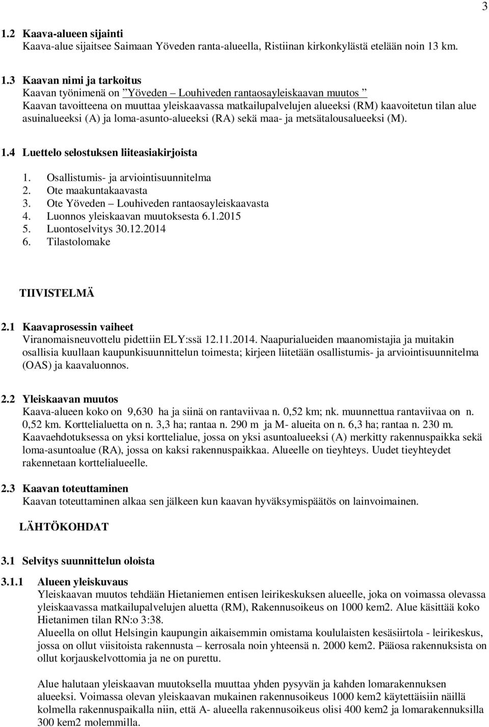 metsätalousalueeksi (M). 1.4 Luettelo selostuksen liiteasiakirjoista 1. Osallistumis- ja arviointisuunnitelma 2. Ote maakuntakaavasta 3. Ote Yöveden Louhiveden rantaosayleiskaavasta 4.