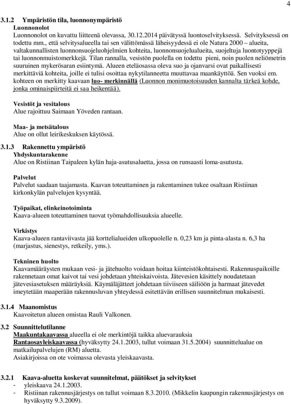 luonnonmuistomerkkejä. Tilan rannalla, vesistön puolella on todettu pieni, noin puolen neliömetrin suuruinen mykerösaran esiintymä.