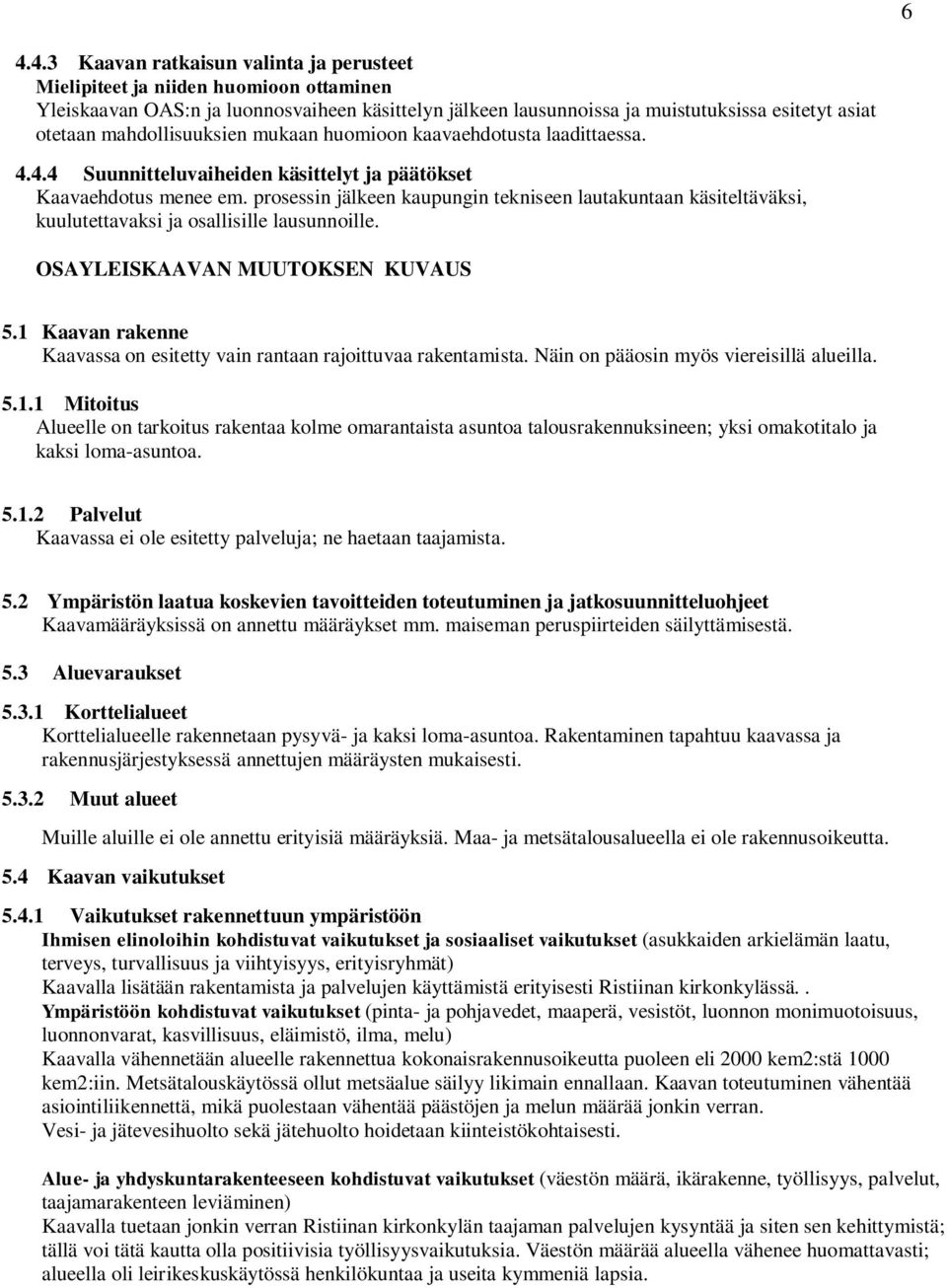 prosessin jälkeen kaupungin tekniseen lautakuntaan käsiteltäväksi, kuulutettavaksi ja osallisille lausunnoille. OSAYLEISKAAVAN MUUTOKSEN KUVAUS 5.