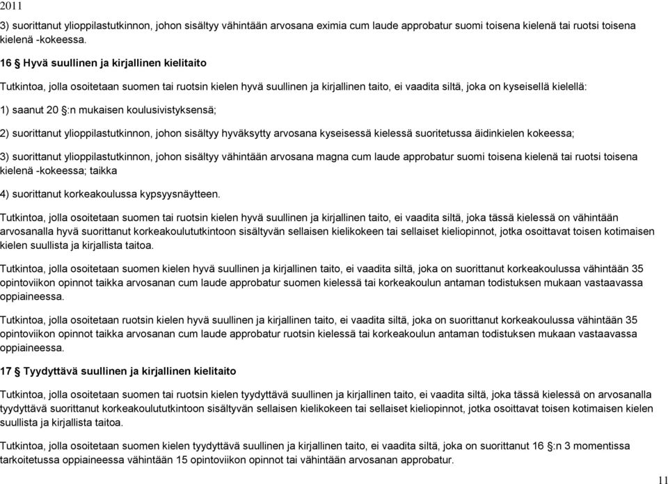 mukaisen koulusivistyksensä; 2) suorittanut ylioppilastutkinnon, johon sisältyy hyväksytty arvosana kyseisessä kielessä suoritetussa äidinkielen kokeessa; 3) suorittanut ylioppilastutkinnon, johon