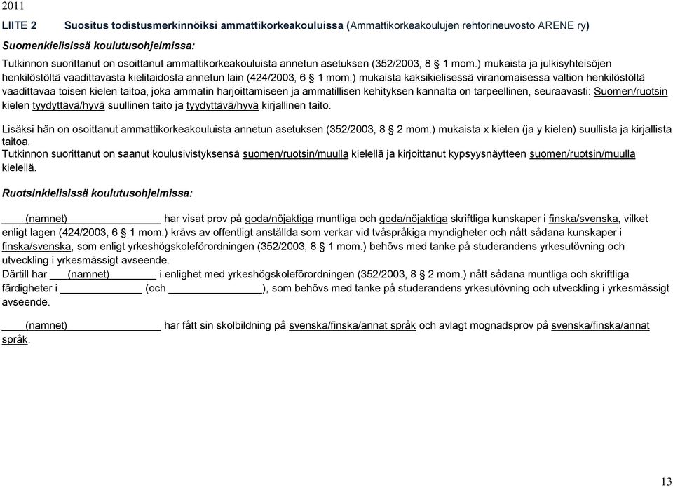 ) mukaista kaksikielisessä viranomaisessa valtion henkilöstöltä vaadittavaa toisen kielen taitoa, joka ammatin harjoittamiseen ja ammatillisen kehityksen kannalta on tarpeellinen, seuraavasti: