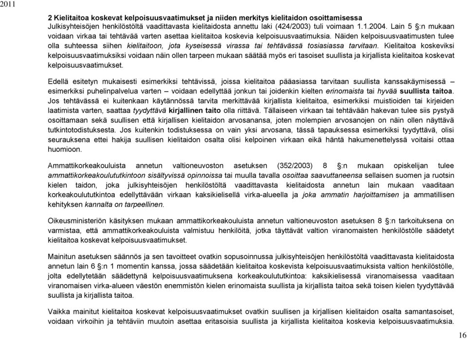 Näiden kelpoisuusvaatimusten tulee olla suhteessa siihen kielitaitoon, jota kyseisessä virassa tai tehtävässä tosiasiassa tarvitaan.