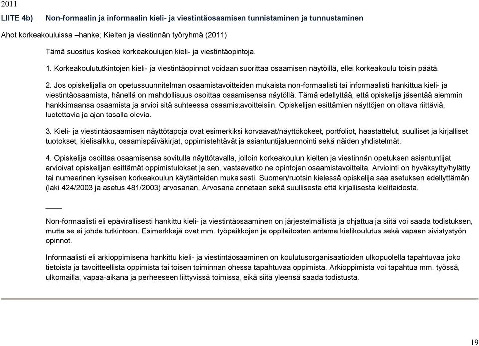 Jos opiskelijalla on opetussuunnitelman osaamistavoitteiden mukaista non-formaalisti tai informaalisti hankittua kieli- ja viestintäosaamista, hänellä on mahdollisuus osoittaa osaamisensa näytöllä.