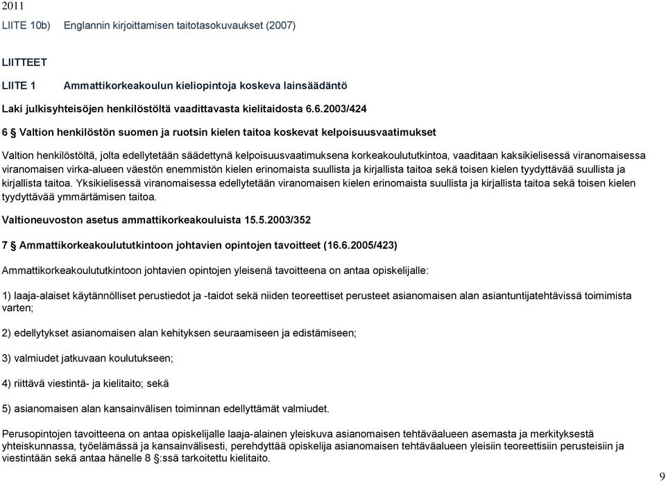 vaaditaan kaksikielisessä viranomaisessa viranomaisen virka-alueen väestön enemmistön kielen erinomaista suullista ja kirjallista taitoa sekä toisen kielen tyydyttävää suullista ja kirjallista taitoa.