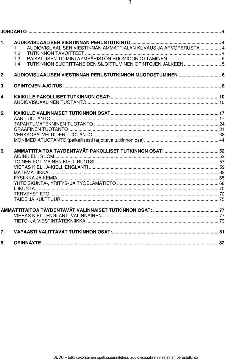 KAIKILLE PAKOLLISET TUTKINNON OSAT:... 10 AUDIOVISUAALINEN TUOTANTO... 10 5. KAIKILLE VALINNAISET TUTKINNON OSAT... 17 ÄÄNITUOTANTO... 17 TAPAHTUMATEKNINEN TUOTANTO... 24 GRAAFINEN TUOTANTO.