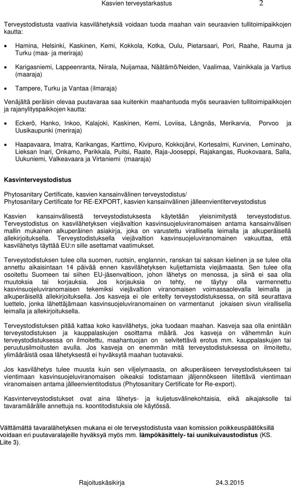 (ilmaraja) Venäjältä peräisin olevaa puutavaraa saa kuitenkin maahantuoda myös seuraavien tullitoimipaikkojen ja rajanylityspaikkojen kautta: Eckerö, Hanko, Inkoo, Kalajoki, Kaskinen, Kemi, Loviisa,