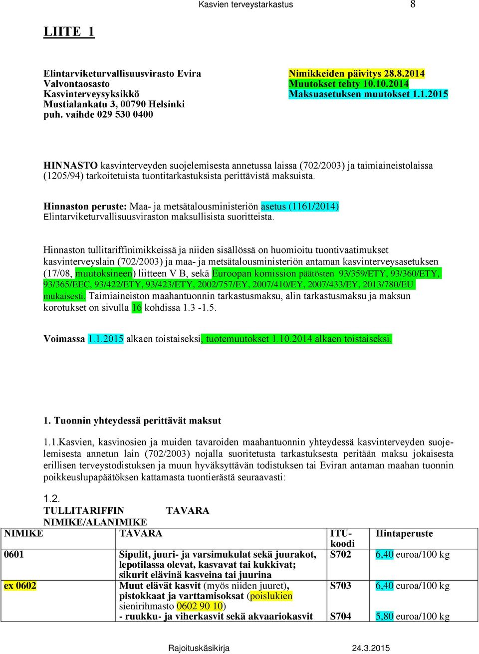 Hinnaston peruste: Maa- ja metsätalousministeriön asetus (1161/2014) Elintarviketurvallisuusviraston maksullisista suoritteista.