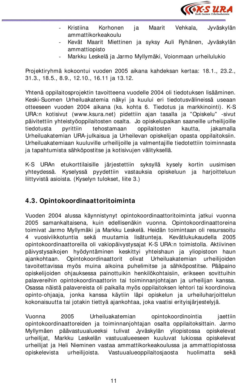 Keski-Suomen Urheiluakatemia näkyi ja kuului eri tiedotusvälineissä useaan otteeseen vuoden 2004 aikana (ks. kohta 6. Tiedotus ja markkinointi). K-S URA:n kotisivut (www.ksura.