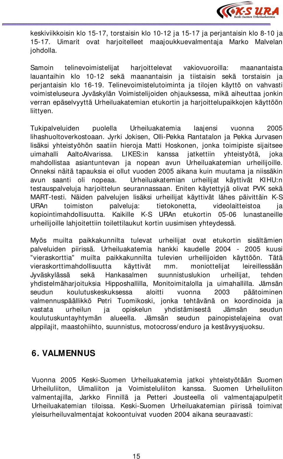 Telinevoimistelutoiminta ja tilojen käyttö on vahvasti voimisteluseura Jyväskylän Voimistelijoiden ohjauksessa, mikä aiheuttaa jonkin verran epäselvyyttä Urheiluakatemian etukortin ja