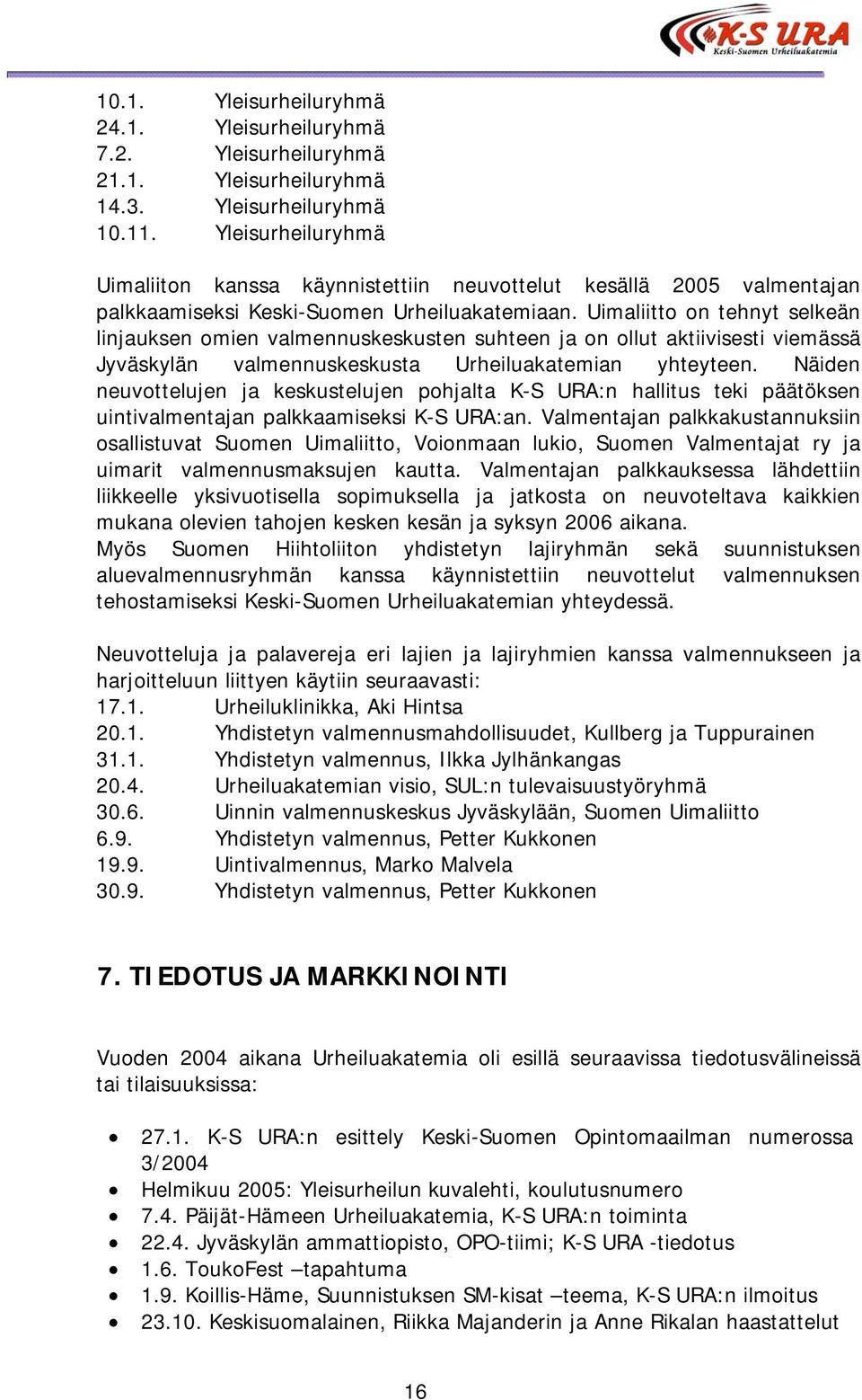 Uimaliitto on tehnyt selkeän linjauksen omien valmennuskeskusten suhteen ja on ollut aktiivisesti viemässä Jyväskylän valmennuskeskusta Urheiluakatemian yhteyteen.