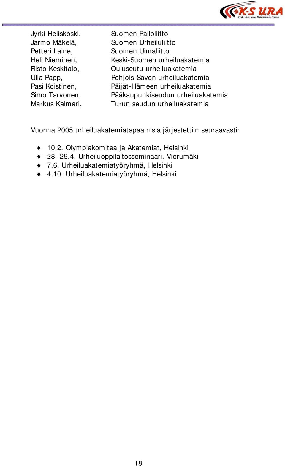 urheiluakatemia Pääkaupunkiseudun urheiluakatemia Turun seudun urheiluakatemia Vuonna 2005 urheiluakatemiatapaamisia järjestettiin seuraavasti: 10.2. Olympiakomitea ja Akatemiat, Helsinki 28.