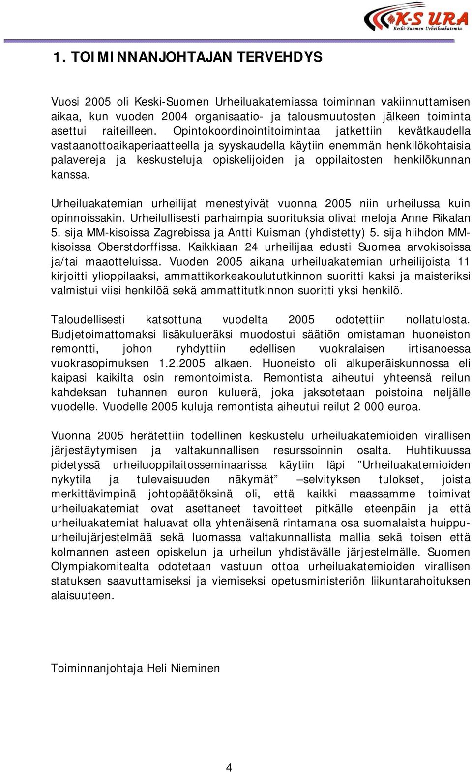 henkilökunnan kanssa. Urheiluakatemian urheilijat menestyivät vuonna 2005 niin urheilussa kuin opinnoissakin. Urheilullisesti parhaimpia suorituksia olivat meloja Anne Rikalan 5.