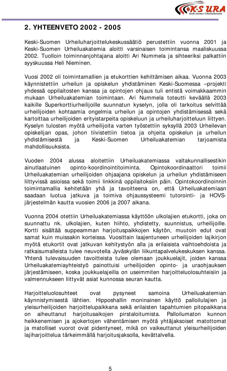 Vuonna 2003 käynnistettiin urheilun ja opiskelun yhdistäminen Keski-Suomessa projekti yhdessä oppilaitosten kanssa ja opintojen ohjaus tuli entistä voimakkaammin mukaan Urheiluakatemian toimintaan.