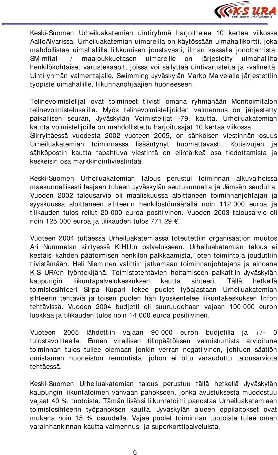 SM-mitali- / maajoukkuetason uimareille on järjestetty uimahallilta henkilökohtaiset varustekaapit, joissa voi säilyttää uintivarusteita ja -välineitä.