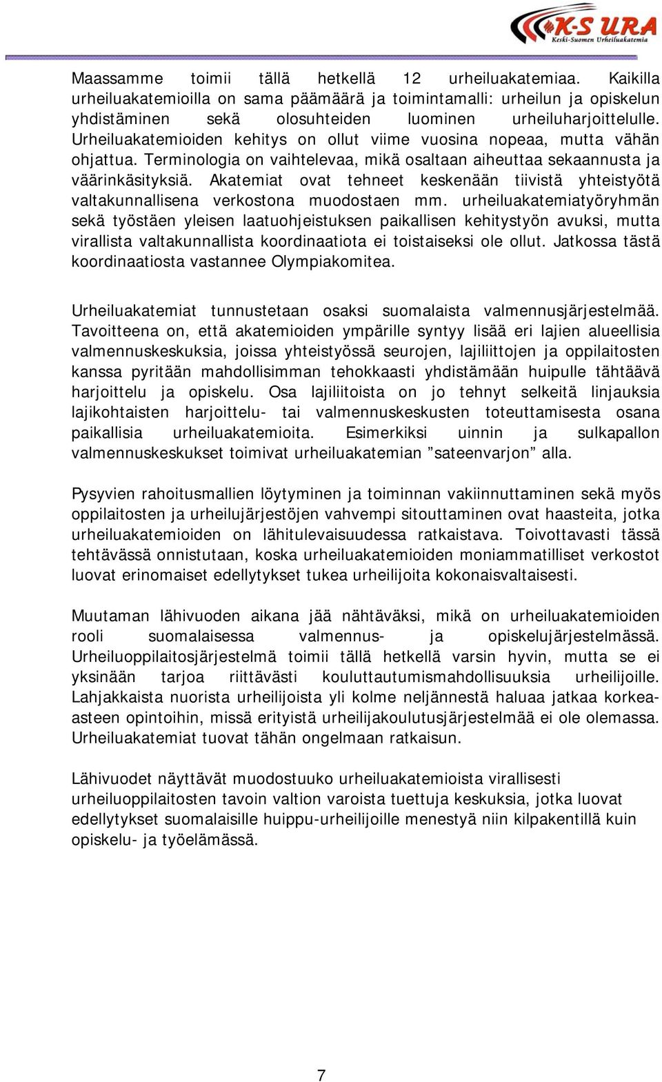 Urheiluakatemioiden kehitys on ollut viime vuosina nopeaa, mutta vähän ohjattua. Terminologia on vaihtelevaa, mikä osaltaan aiheuttaa sekaannusta ja väärinkäsityksiä.