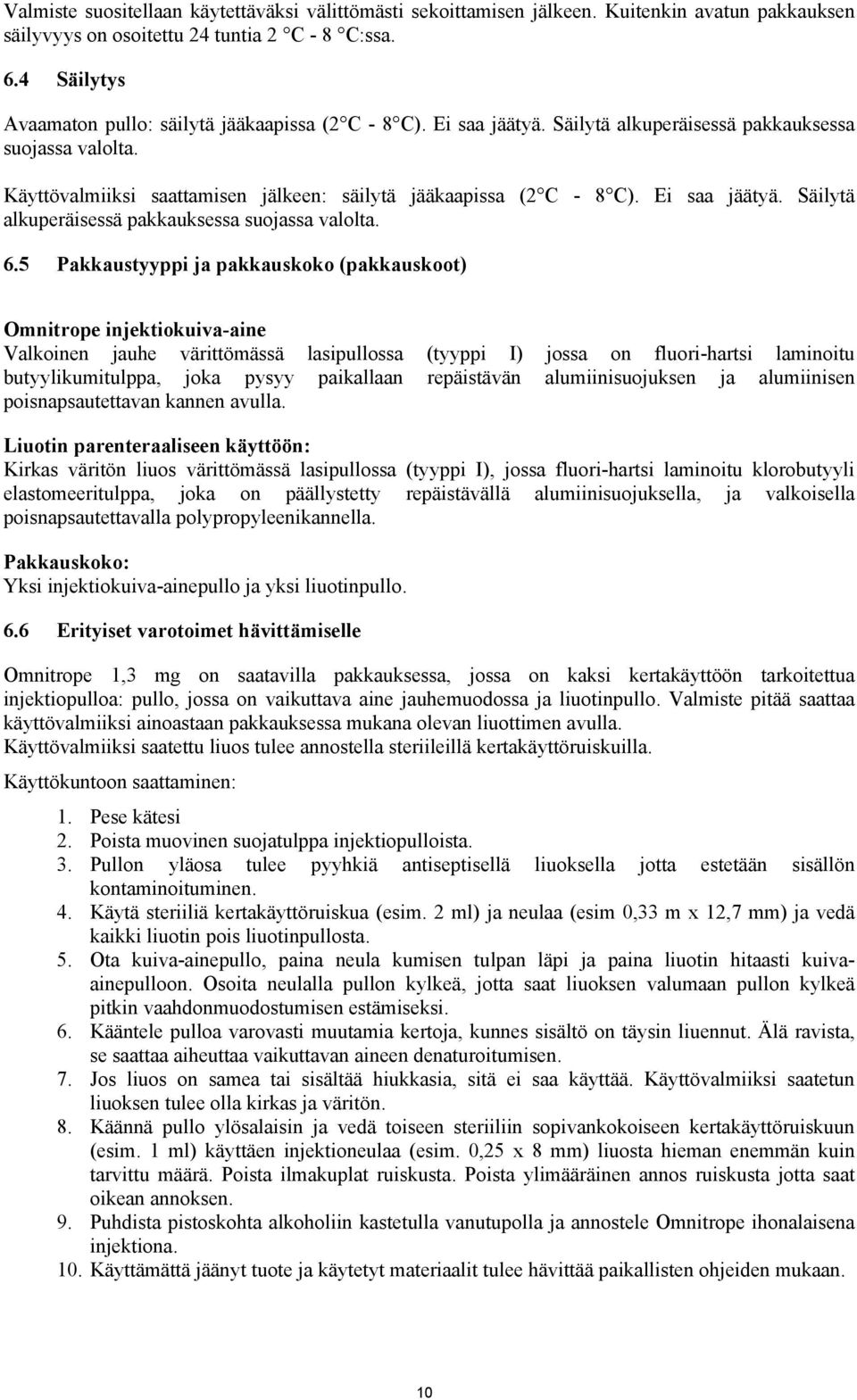 Ei saa jäätyä. Säilytä alkuperäisessä pakkauksessa suojassa valolta. 6.