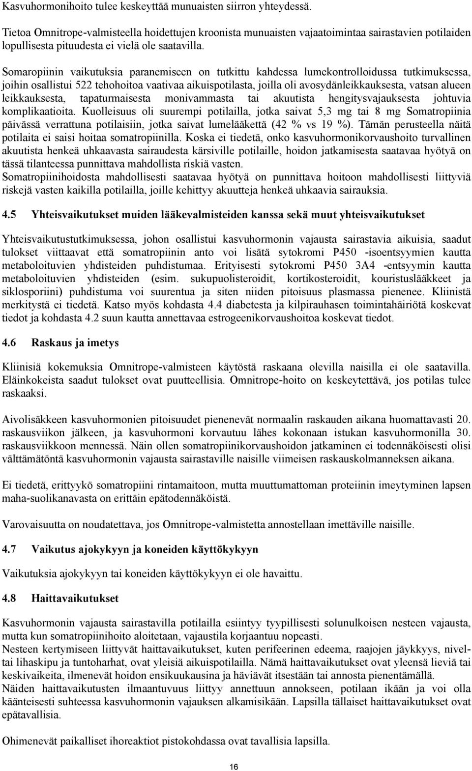 Somaropiinin vaikutuksia paranemiseen on tutkittu kahdessa lumekontrolloidussa tutkimuksessa, joihin osallistui 522 tehohoitoa vaativaa aikuispotilasta, joilla oli avosydänleikkauksesta, vatsan