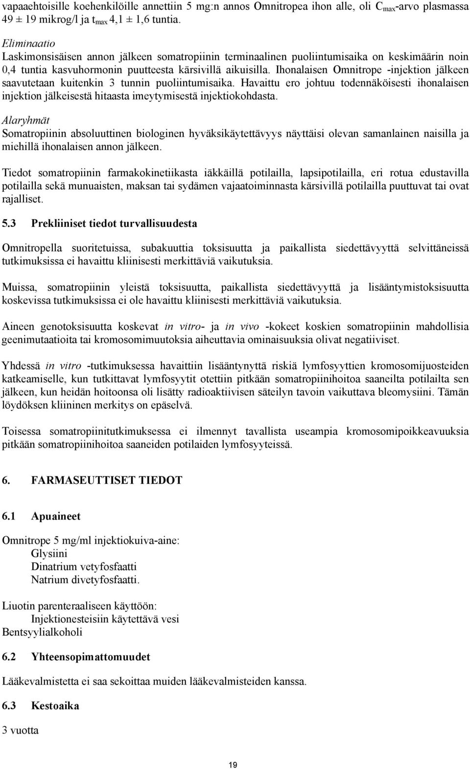 Ihonalaisen Omnitrope -injektion jälkeen saavutetaan kuitenkin 3 tunnin puoliintumisaika. Havaittu ero johtuu todennäköisesti ihonalaisen injektion jälkeisestä hitaasta imeytymisestä injektiokohdasta.